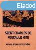 SZENT CHARLES DE FOUCAULD HITE